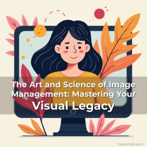 Read more about the article The Art and Science of Image Management: Mastering Your Visual Legacy